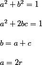 a^2 + b^2 = 1
 \\ 
 \\ a^2 + 2bc = 1
 \\ 
 \\ b = a + c
 \\ 
 \\ a = 2r